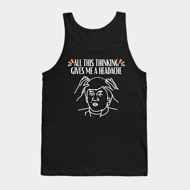 All this thinking gives me a headache quote Tank Top by Tee Shop